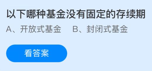 kaiyun：以下哪种基金没有固定的存续期？蚂蚁庄园今日答案最新110(图1)